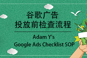 谷歌广告投放前检查作业流程(Adam Y’s Google Ads Checklist SOP)